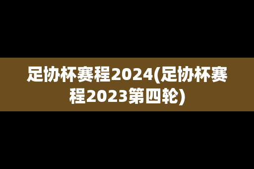 足协杯赛程2024(足协杯赛程2023第四轮)