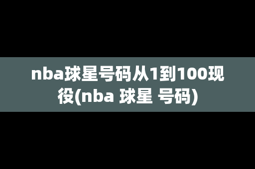 nba球星号码从1到100现役(nba 球星 号码)